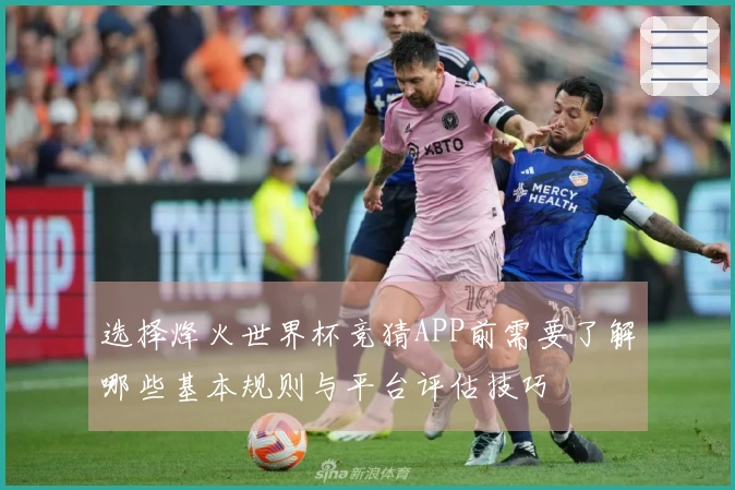 选择烽火世界杯竞猜APP前需要了解哪些基本规则与平台评估技巧